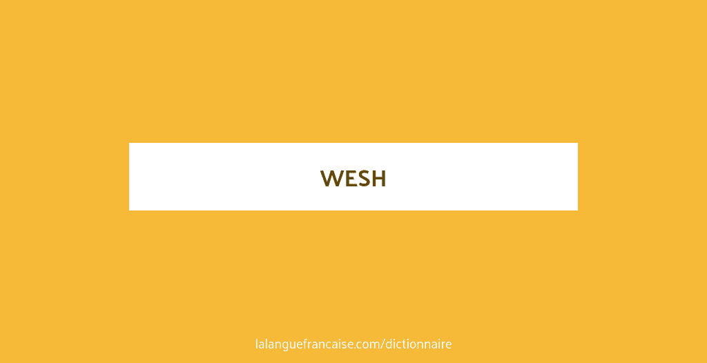Qu'est-ce que ça veut dire Wesh en français ?