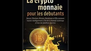 LA CRYPTOMONNAIE POUR LES DEBUTANTS – Bitcoin, Ethereum,Blockchain :Comment investir intelligemment